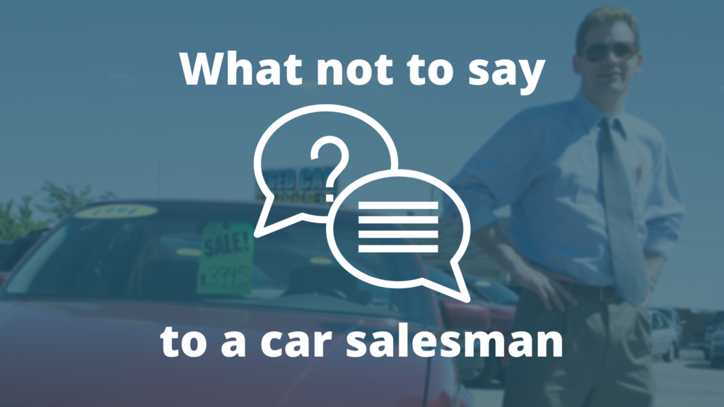 what not to say to a car salesman